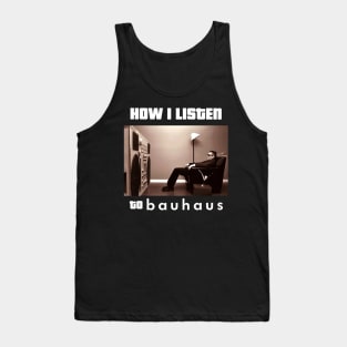 how i listen bauhaus Tank Top